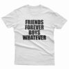 Friends Forever Boys Whatever Quotes T-Shirt