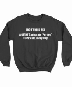 I Don’t Need Sex A Giant Sweatshirt