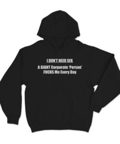 I Don’t Need Sex A Giant Hoodie