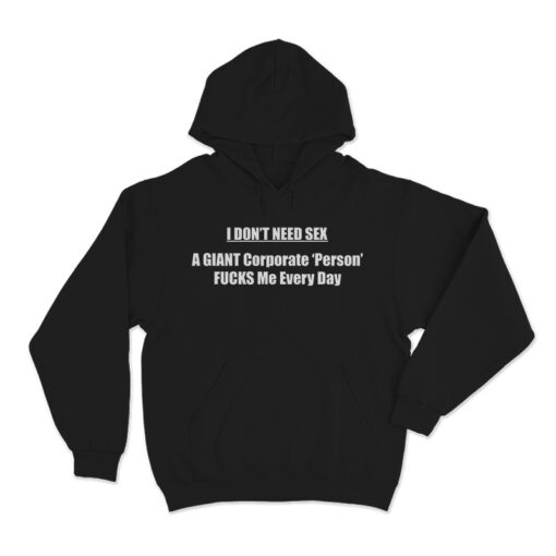 I Don’t Need Sex A Giant Hoodie