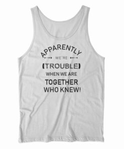 Apparently We're Trouble Tank Top