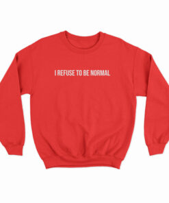 I Refuse To Be Normal Sweatshirt