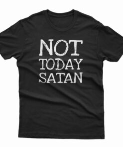 Not Today Satan T-Shirt