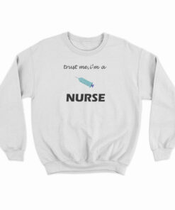Trust Me I'm A Nurse Sweatshirt