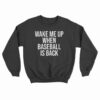 Wake Me Up When Baseball Is Back Sweatshirt