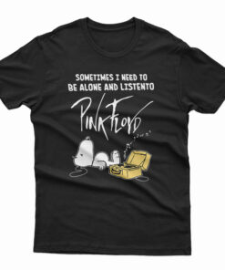 Be Alone And Listen To Pink Floyd T-Shirt