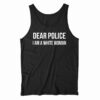 Dear Police I am A White Woman Tank Top