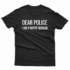 Dear Police I am A White Woman T-Shirt