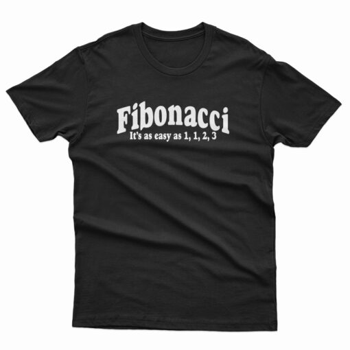 Fibonacci It's As Easy As 1, 1, 2, 3 T-Shirt