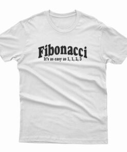Fibonacci It's As Easy As 1, 1, 2, 3 T-Shirt