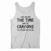 I Have Neither The Time Nor The Crayons Tank Top