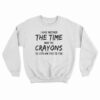I Have Neither The Time Nor The Crayons Sweatshirt