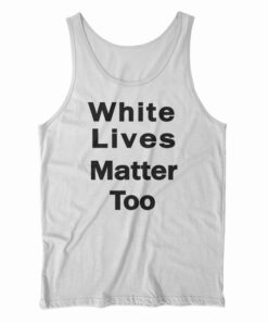 White Lives Matter Too Tank Top
