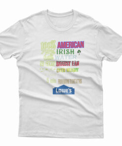I'm 100% American 75% Irish 60% Water Lowe's Home Memes T-Shirt