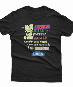 I'm 100% American 75% Irish 60% Water Lowe's Home Memes T-Shirt