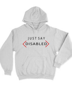 Just Say Disabled Hoodie