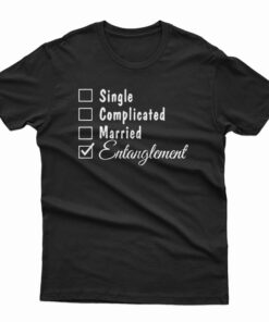Single Complicated Married Entanglement T-Shirt