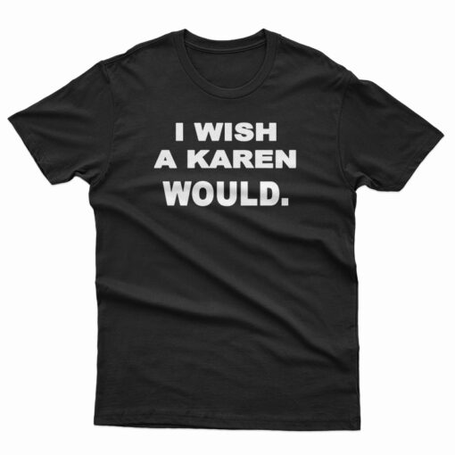 Official I Wish A Karen Would T-Shirt