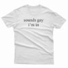 Sounds I'm Gay In T-Shirt