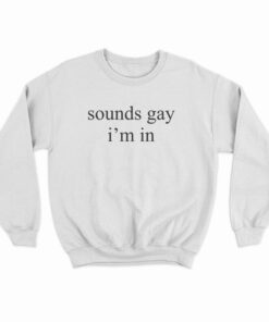 Sounds I'm Gay In Sweatshirt