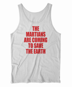 The Martians Are Coming To Save The Earth Tank Top