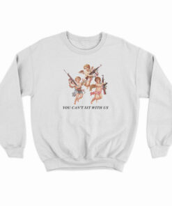 You Can’t Sit With Us Angels With Gun Sweatshirt
