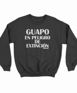 Guapo En Peligro De Extincion Sweatshirt
