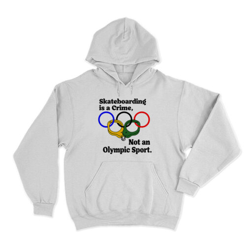 Skateboarding Is A Crime Not An Olympic Sport Hoodie