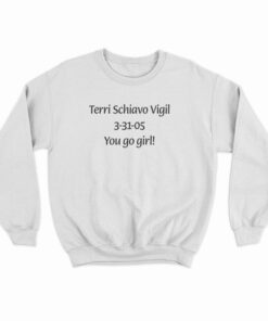 Terri Schiavo Vigil 3-31-05 You Go Girl Sweatshirt