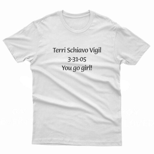Terri Schiavo Vigil 3-31-05 You Go Girl T-Shirt