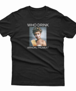Who Drink Arnorl Palmer White T-Shirt