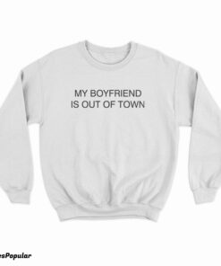 My Boyfriend Is Out Of Town Drew Barrymore Sweatshirt