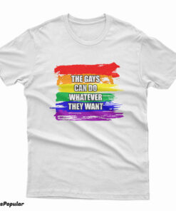 The Gays Can Do Whatever They Want T-Shirt