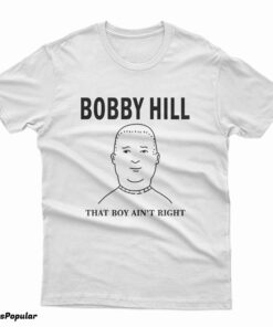 The King Bobby Hill That's Boy Ain't Right T-Shirt