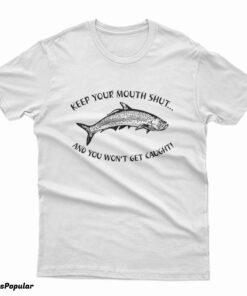 Keep Your Mouth Shut And You Won't Get Caught T-Shirt