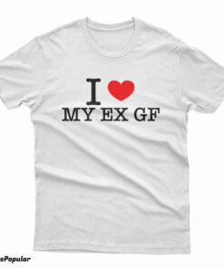 I Love My Ex Girlfriend T-Shirt