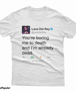 Lana Del Rey Tweet You’re Boring Me To Death T-Shirt