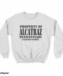 Property Of Alcatraz Penitentiary Unlisted Number Sweatshirt