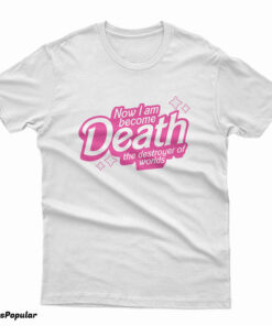 Now I am Become Death The Destroyer Of Worlds Barbie T-Shirt