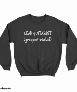 Slash Lead Guitarist Groupies Wanted Sweatshirt