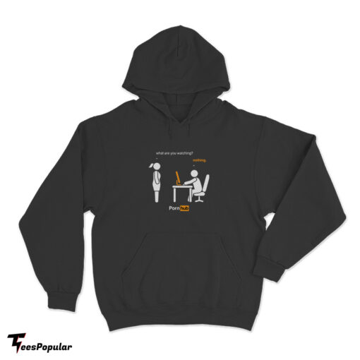 What Are You Watching Nothing Pornhub Hoodie