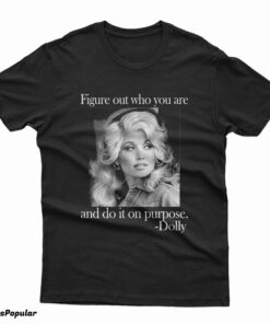 Dolly Parton Figure Out Who You Are And Do It On Purpose T-Shirt