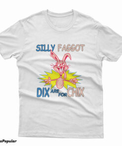 Funny Silly Faggot Dix Are For Chix T-Shirt