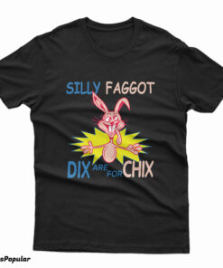 Funny Silly Faggot Dix Are For Chix T-Shirt