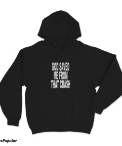 God Saved Me From That Crash Hoodie