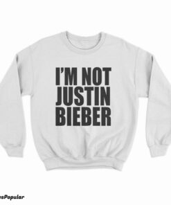 I'm Not Justin Bieber Sweatshirt