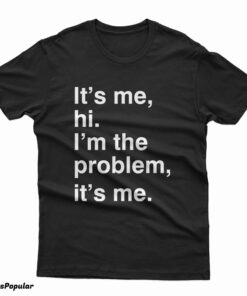 It's Me Hi I'm The Problem It's Me T-Shirt