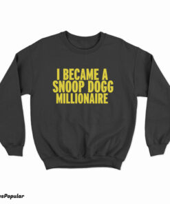 I Became A Snoop Dogg Millionaire Sweatshirt