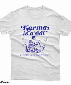 Karma Is A Cat Purring In My Lap ’Cause It Loves Me T-Shirt