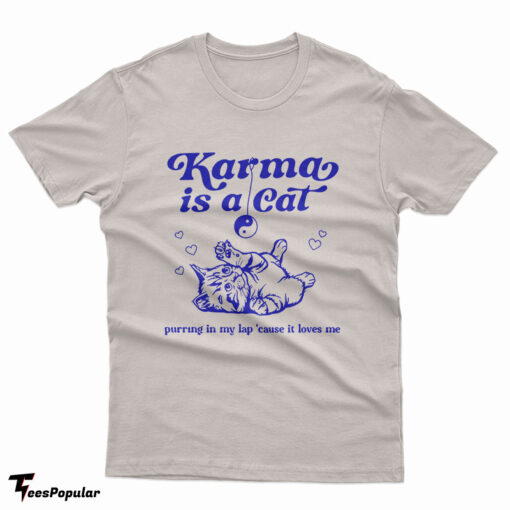 Karma Is A Cat Purring In My Lap ’Cause It Loves Me T-Shirt